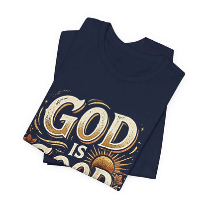 God is Good T-Shirt - All The Time Christian Faith Based Religious Apparel