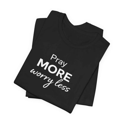 Pray More Worry Less T-Shirt - Inspirational Casual Wear for a Peaceful Life
