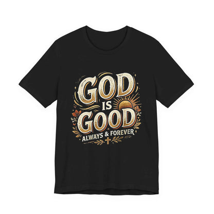 God is Good T-Shirt - All The Time Christian Faith Based Religious Apparel