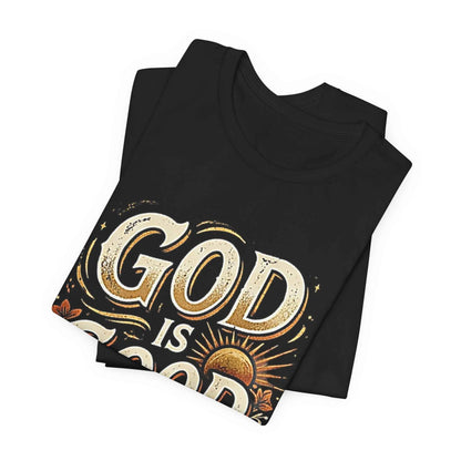 God is Good T-Shirt - All The Time Christian Faith Based Religious Apparel