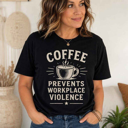 Coffee Prevents Workplace Violence Shirt, Funny Coffee Lover Tee, Office Humor Graphic T-Shirt, Sarcastic Coworker Gift