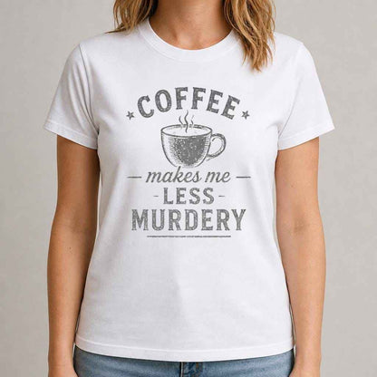 Coffee Makes Me Less Murdery Shirt, Funny Sarcastic Office Humor Tee