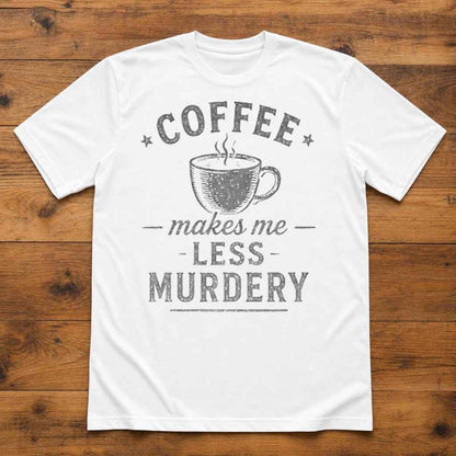 Coffee Makes Me Less Murdery Shirt, Funny Sarcastic Office Humor Tee
